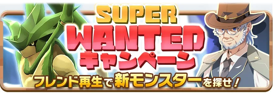 SUPER WANTED キャンペーン フレンド再生で新モンスターを探せ!